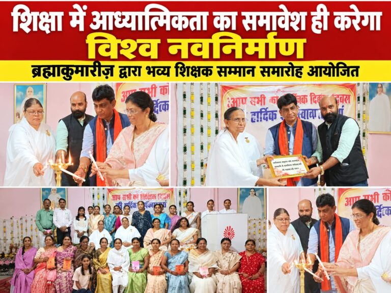 शिक्षा में आध्यात्मिकता का समावेश ही करेगा विश्व नवनिर्माण: ब्रह्माकुमारीज़ द्वारा भव्य शिक्षक सम्मान समारोह आयोजित